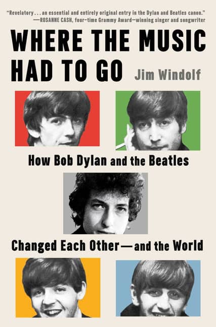 Jim Windolf’s Where the Music Had to Go: How Bob Dylan and the Beatles Changed Each Other—and the World is