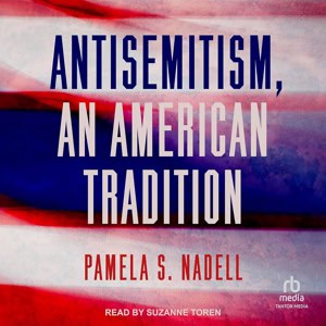 Pamela Nadell’s Antisemitism, an American Tradition (W.W. Norton, 2025) argues that anti-Jewish hatred in the United States isn’t an aberration or foreign import but a persistent, homegrown current running from the colonial era to today