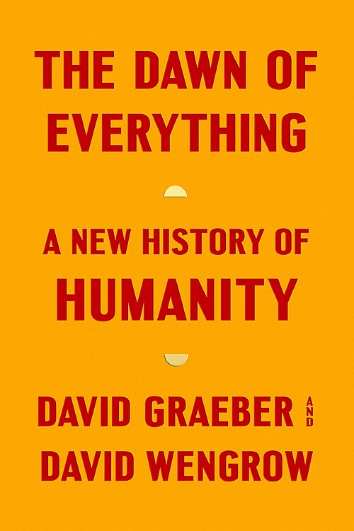 The Dawn of Everything: A New History of Humanity is a 2021 book by the anthropologist David Graeber and the archaeologist David Wengrow.
